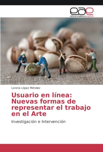 Usuario en línea: Nuevas formas de representar el trabajo en el Arte: Investigación e Intervención