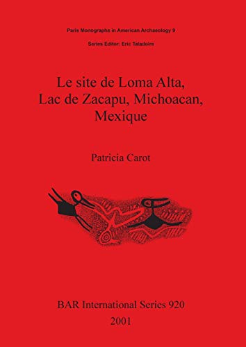 Le site de Loma Alta, Lac de Zacapu, Michoacan, Mexique (British Archaeological Reports, Band 920)