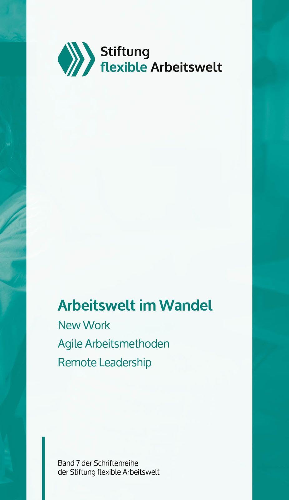 Arbeitswelt im Wandel: New Work, Agile Arbeitsmethoden, Remote Leadership (Schriftenreihe der Stiftung flexible Arbeitswelt)