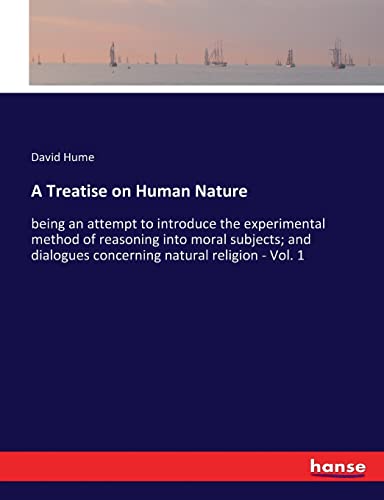 A Treatise on Human Nature: being an attempt to introduce the experimental method of reasoning into moral subjects; and dialogues concerning natural religion - Vol. 1