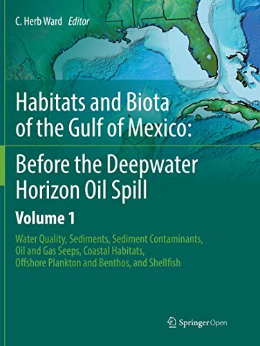 Habitats and Biota of the Gulf of Mexico: Before the Deepwater Horizon Oil Spill: Volume 1: Water Quality, Sediments, Sediment Contaminants, Oil and ... Offshore Plankton and Benthos, and Shellfish