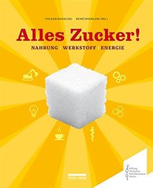 Alles Zucker!: Nahrung - Werkstoff - Energie