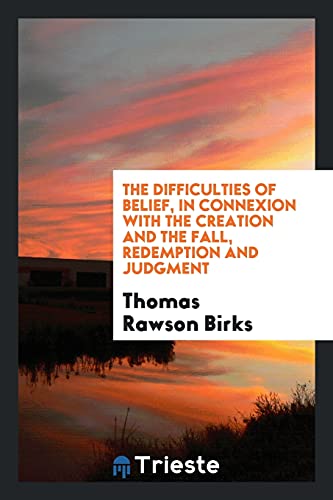 The difficulties of belief, in connexion with the creation and the fall, redemption and judgment