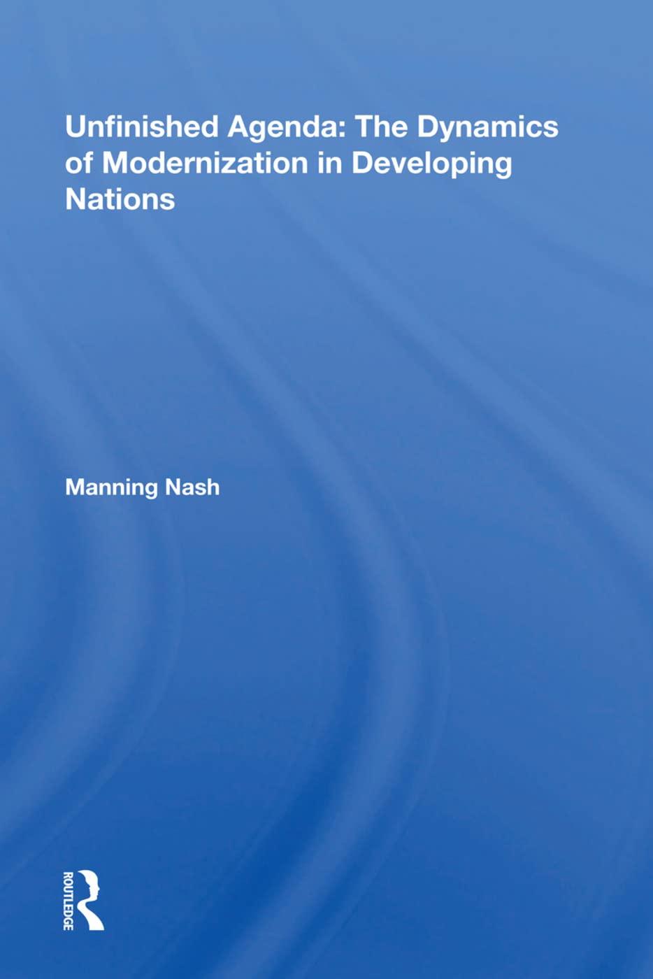 Unfinished Agenda: The Dynamics Of Modernization In Developing Nations