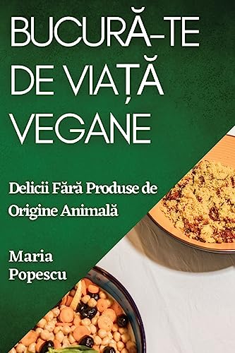 Bucur¿-te de Via¿¿ Vegane: Delicii F¿r¿ Produse de Origine Animal¿
