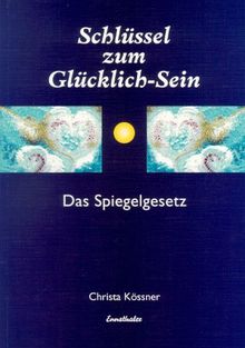 Schlüssel zum Glücklich-Sein. Das Spiegelgesetz