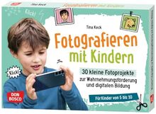 Fotografieren mit Kindern. 30 kleine Fotoprojekte zur Wahrnehmungsförderung und digitalen Bildung: Für Kindergarten und Grundschule. Spielerisch abstraktes Denken und die Kreativität fördern