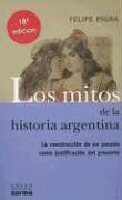 Los Mitos de la Historia Argentina: La Construccion de un Pasado Como Justificacion del Presente (Coleccion Biografias y Documentos)