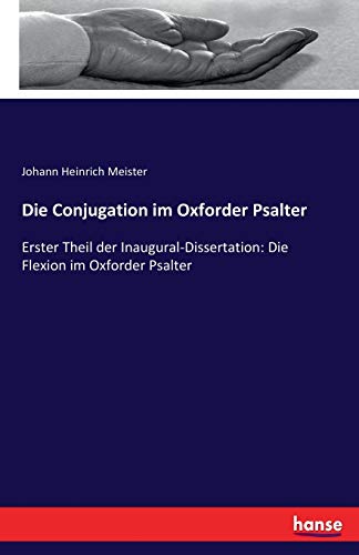 Die Conjugation im Oxforder Psalter: Erster Theil der Inaugural-Dissertation: Die Flexion im Oxforder Psalter