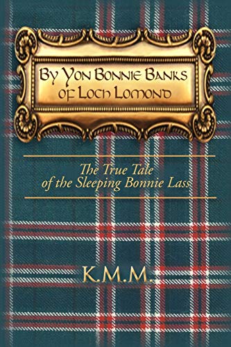 By Yon Bonnie Banks of Loch Lomond: The True Tale of the Sleeping Bonnie Lass: The True Tale of the Sleeping Bonnie Lass