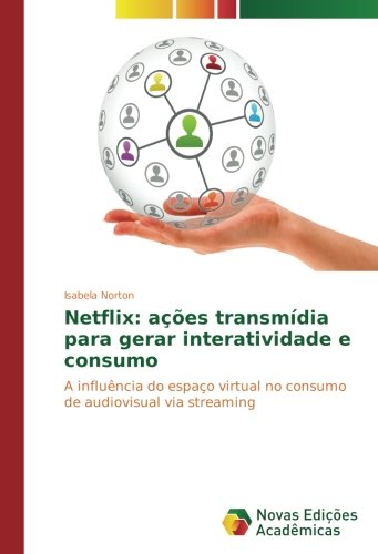 Netflix: ações transmídia para gerar interatividade e consumo: A influência do espaço virtual no consumo de audiovisual via streaming