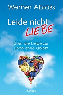 Leide nicht - liebe: Über die Liebe zur Liebe ohne Objekt