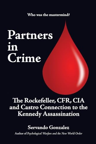 Partners in Crime: The Rockefeller, CFR, CIA and Castro Connection to the Kennedy Assassination: The