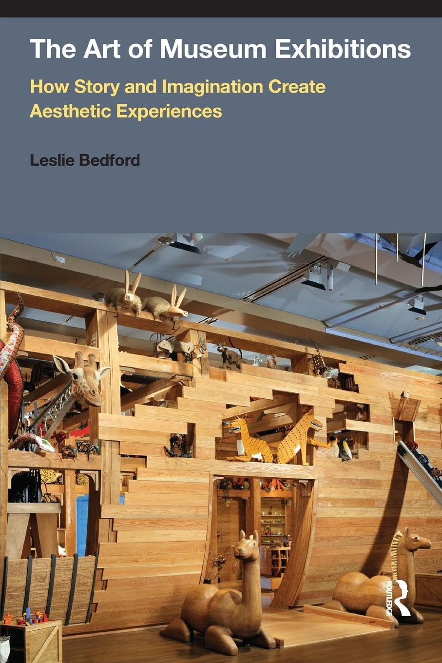 Leslie Bedford The Art Of Museum Exhibitions, How Story And Imagination Create Aesthetic Experiences