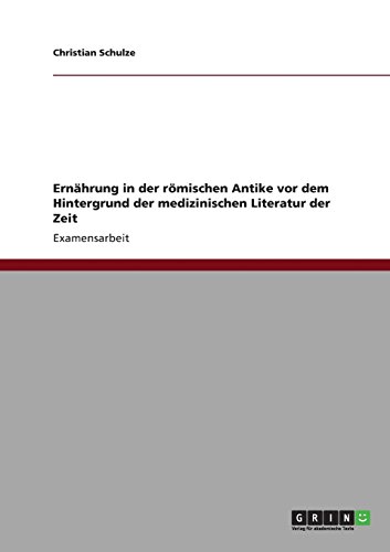 Ernährung in der römischen Antike vor dem Hintergrund der medizinischen Literatur der Zeit