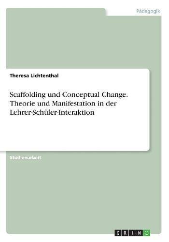 Scaffolding und Conceptual Change. Theorie und Manifestation in der Lehrer-Schüler-Interaktion