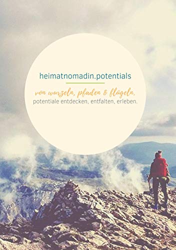 heimatnomadin.potentials - von wurzeln, pfaden & flügeln.: potentiale entdecken, entfalten, erleben.