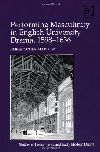 Performing Masculinity in English University Drama, 1598-1636 (Studies in Performance and Early Modern Drama)