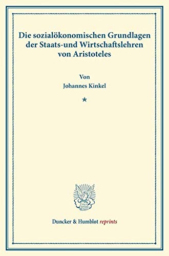 Die sozialökonomischen Grundlagen der Staats- und Wirtschaftslehren von Aristoteles. (Duncker & Humblot reprints)