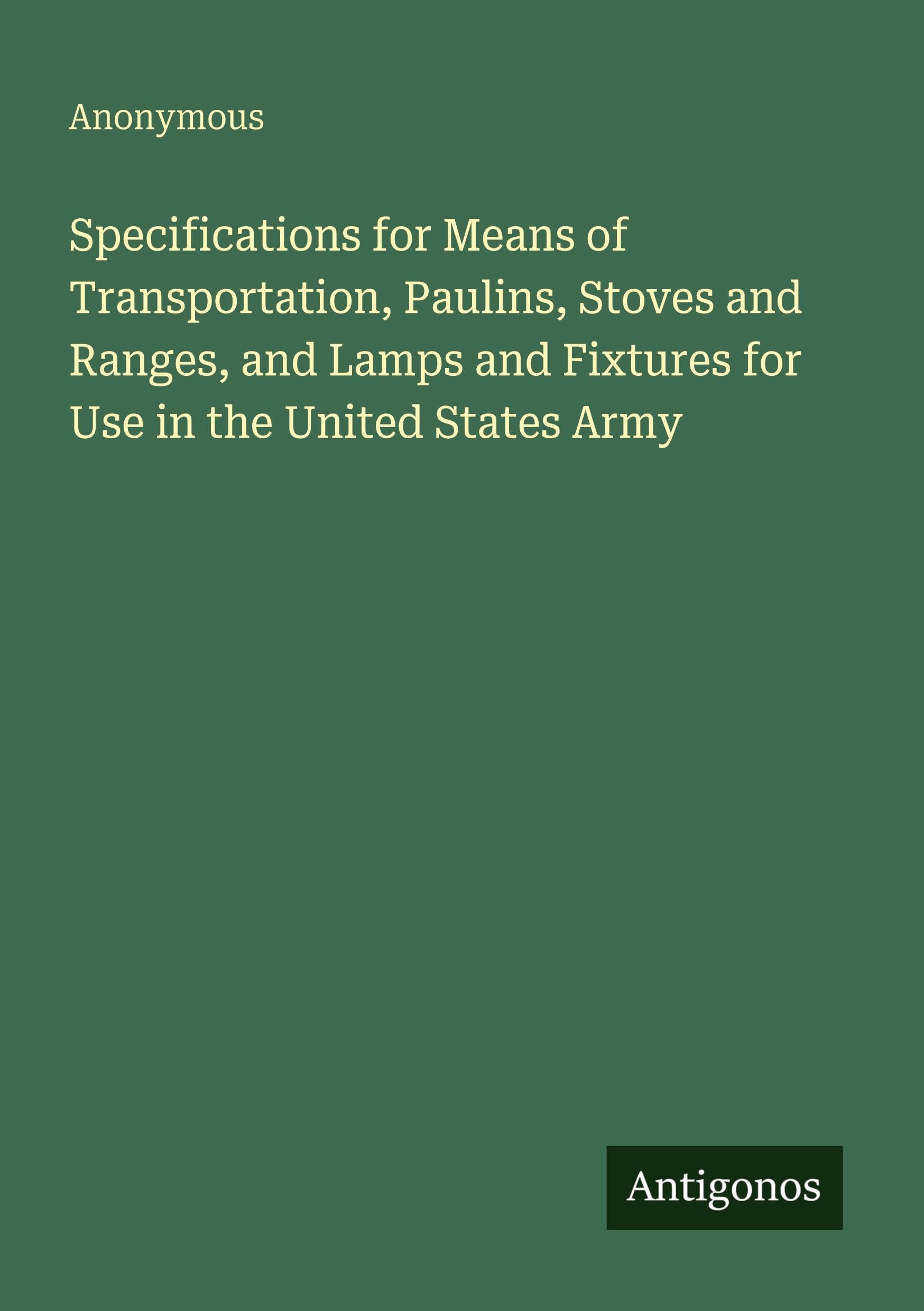 Specifications for Means of Transportation, Paulins, Stoves and Ranges, and Lamps and Fixtures for Use in the United States Army