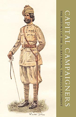 Capital Campaigners: The History of the 3Rd Battalion, The Baluch Regiment
