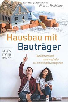 Hausbau mit Bauträger – Das Bauherren Handbuch: Fallstricke vermeiden, souverän auftreten und mit Leichtigkeit zum Eigenheim