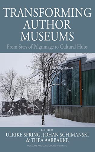 Transforming Author Museums: From Sites of Pilgrimage to Cultural Hubs (Museums and Collections, 13, Band 13)