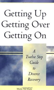 Getting Up, Getting Over, Getting on: A Twelve Step Guide to Divorce Recovery