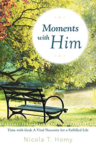Moments with Him: Time With God: A Vital Necessity for a Fulfilled Life!