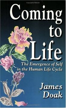 Coming to Life: A Companion Piece to the Self-Exploration Process: Emergence of Self in the Human Life Cycle