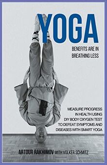 Yoga Benefits Are in Breathing Less: Measure Progress in Health Using DIY Body Oxygen Test To Defeat Symptoms and Diseases with Smart Yoga