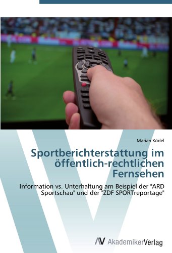 Sportberichterstattung im öffentlich-rechtlichen Fernsehen: Information vs. Unterhaltung am Beispiel der ARD Sportschau und der ZDF SPORTreportage