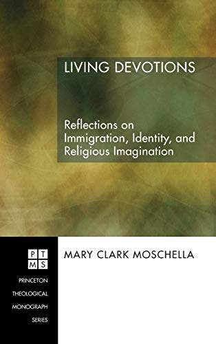Living Devotions: Reflections on Immigration, Identity, and Religious Imagination (Princeton Theological Monograph, Band 78)