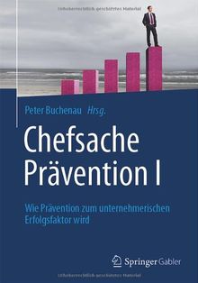 Chefsache Prävention I: Wie Prävention zum unternehmerischen Erfolgsfaktor wird