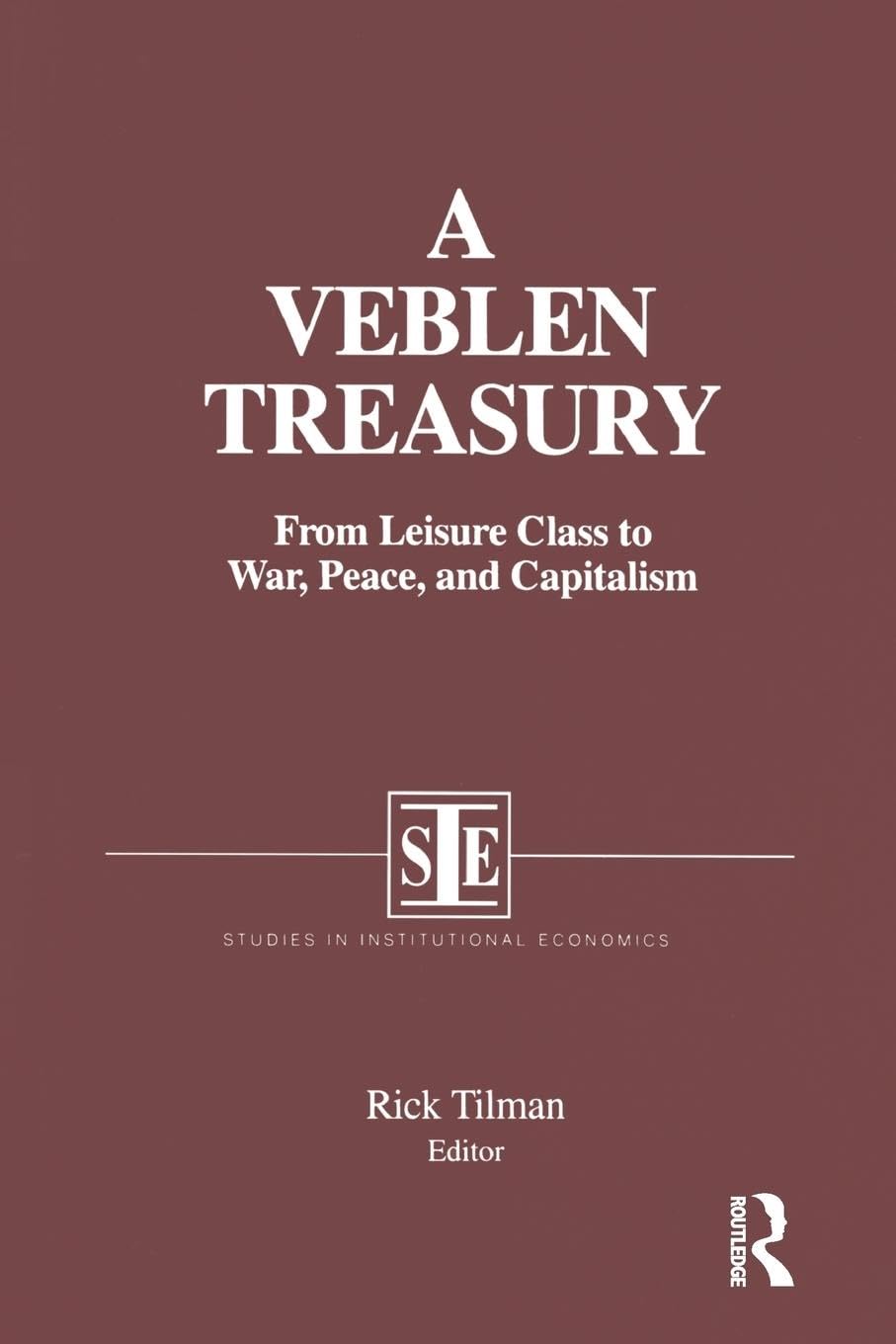 A Veblen Treasury: From Leisure Class to War, Peace and Capitalism: From Leisure Class to War, Peace and Capitalism: From Leisure Class to War, Peace ... (Studies in Institutional Economics)