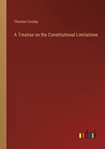 A Treatise on the Constitutional Limitations