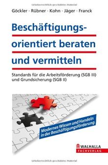 Beschäftigungsorientiert beraten und vermitteln: Standards für die Arbeitsförderung (SGB III) und Grundsicherung (SGB II)