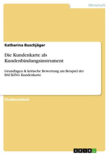 Die Kundenkarte als Kundenbindungsinstrument: Grundlagen & kritische Bewertung am Beispiel der BAUKING Kundenkarte