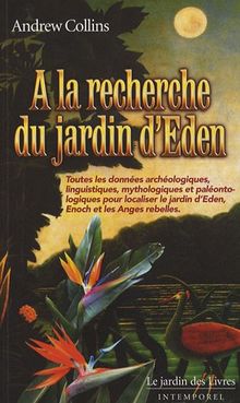 A la recherche du jardin d'Eden : toutes les données archéologiques, linguistiques, mythologiques et paléontologiques pour localiser le jardin d'Eden, Enoch et les anges rebelles