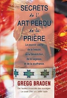 Secret de l'art perdu de la prière : Le pouvoir caché de la beauté, de la bénédiction, de la sagesse et de la souffrance