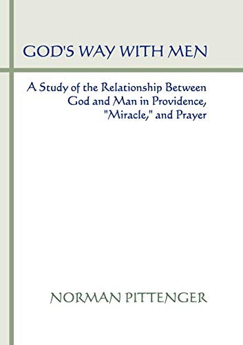 God's Way With Men: A Study of the Relationship Between God and Man in Providence, Miracle, and Prayer