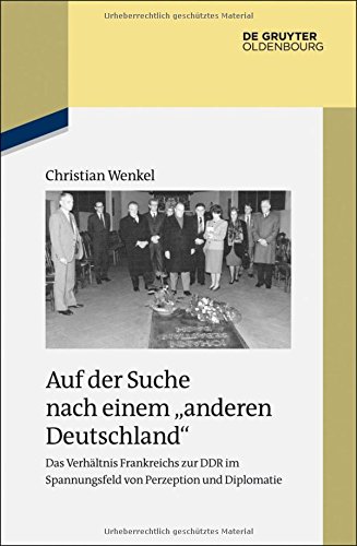 Auf der Suche nach einem anderen Deutschland: Das Verhältnis Frankreichs zur DDR im Spannungsfeld von Perzeption und Diplomatie (Studien zur Zeitgeschichte, Band 86)