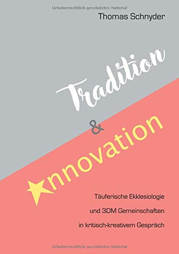Tradition und Innovation: Täuferische Ekklesiologie und 3DM Gemeinschaften in kritisch-kreativem Gespräch