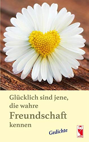 Glücklich sind jene, die wahre Freundschaft kennen: Gedichte