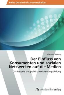 Der Einfluss von Konsumenten und sozialen Netzwerken auf die Medien: Das Beispiel der politischen Meinungsbildung