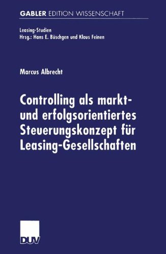 Controlling als markt- und erfolgsorientiertes Steuerungskonzept für Leasing-Gesellschaften (Leasing-Studien, Forschungsinstitut für Leasing an der Universität zu Köln) (German Edition)
