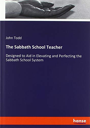 The Sabbath School Teacher: Designed to Aid in Elevating and Perfecting the Sabbath School System