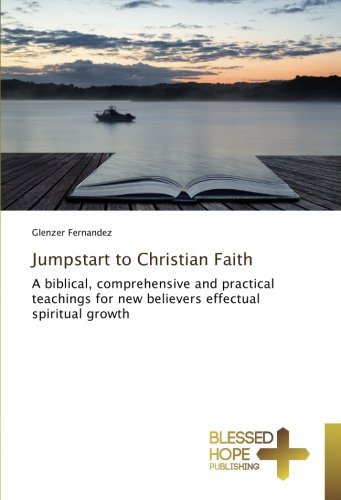 Jumpstart to Christian Faith: A biblical, comprehensive and practical teachings for new believers effectual spiritual growth