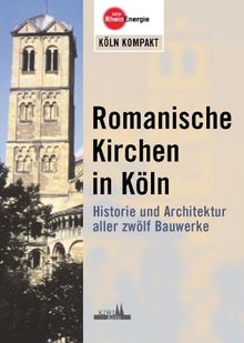 Romanische Kirchen in Köln: Historie und Architektur aller zwölf Bauwerke