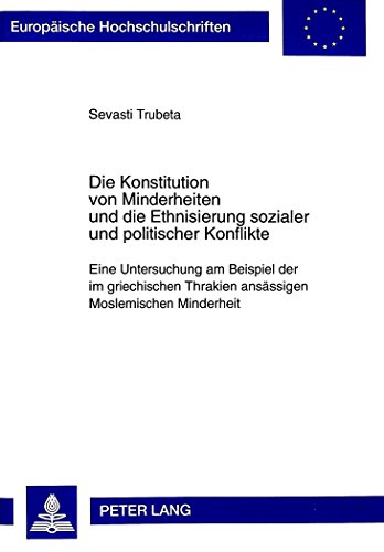 Die Konstitution von Minderheiten und die Ethnisierung sozialer und politischer Konflikte: Eine Untersuchung am Beispiel der im griechischen Thrakien ... / Publications Universitaires Européennes)